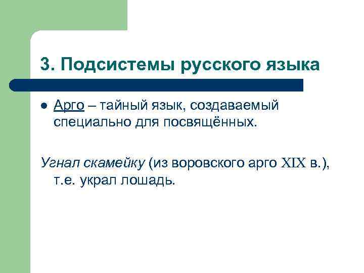 3. Подсистемы русского языка l Арго – тайный язык, создаваемый специально для посвящённых. Угнал