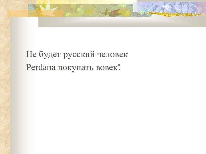 Не будет русский человек Perdana покупать вовек! 