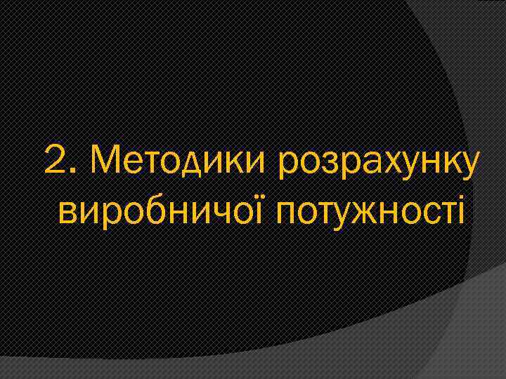 2. Методики розрахунку виробничої потужності 