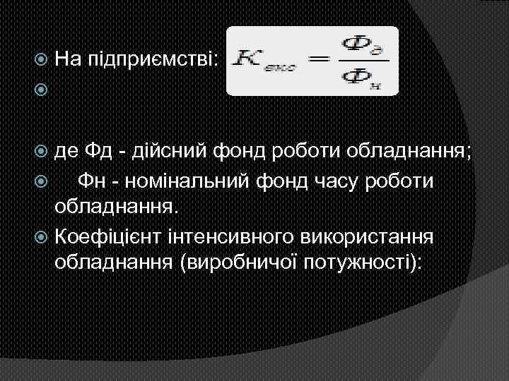  На підприємстві: де Фд - дійсний фонд роботи обладнання; Фн - номінальний фонд