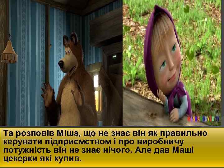 Та розповів Міша, що не знає він як правильно керувати підприємством і про виробничу