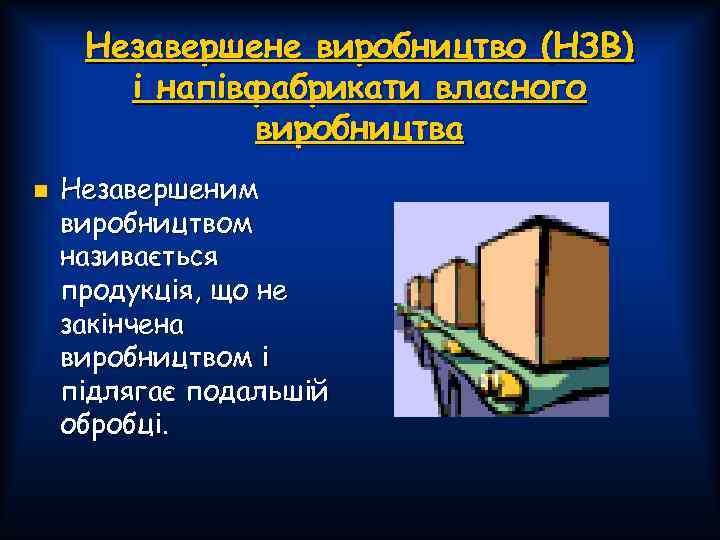 Незавершене виробництво (НЗВ) і напівфабрикати власного виробництва n Незавершеним виробництвом називається продукція, що не
