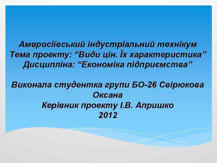 Амвросіївський індустріальний технікум Тема проекту: “Види цін. Їх характеристика” Дисципліна: “Економіка підприємства” Виконала студентка
