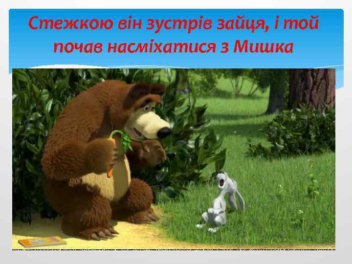 Стежкою він зустрів зайця, і той почав насміхатися з Мишка 