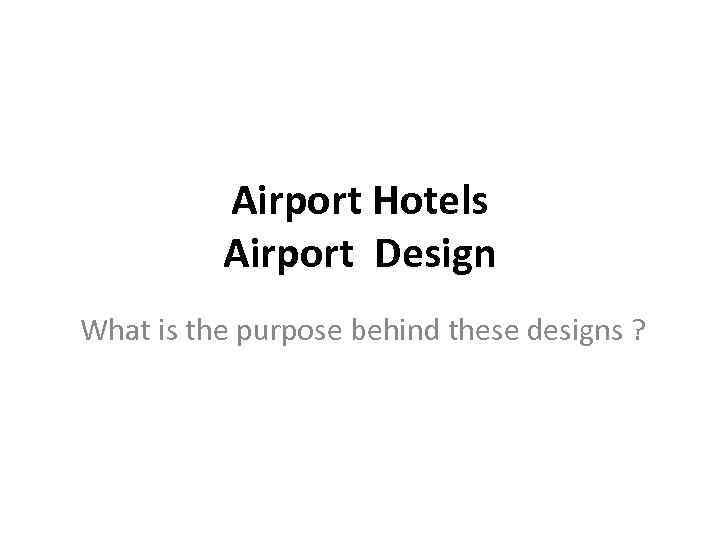 Airport Hotels Airport Design What is the purpose behind these designs ? 