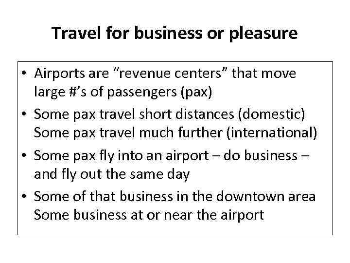 Travel for business or pleasure • Airports are “revenue centers” that move large #’s