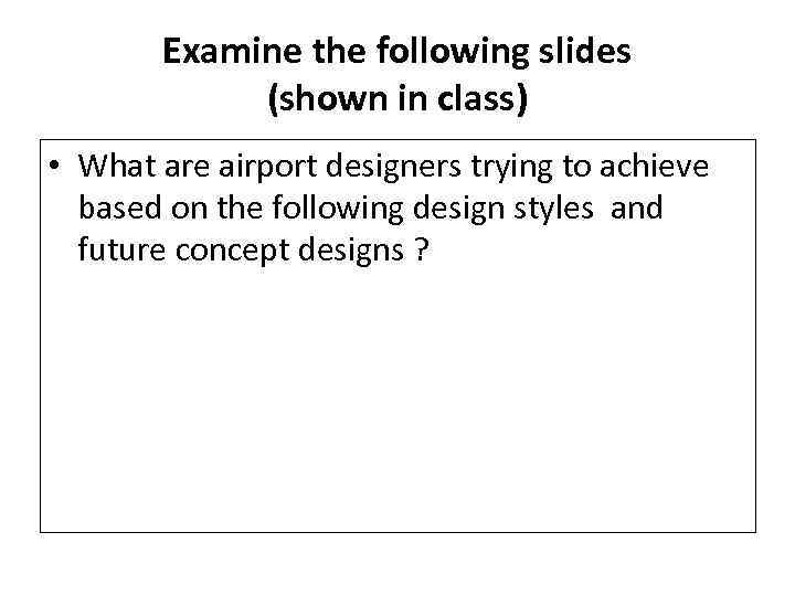 Examine the following slides (shown in class) • What are airport designers trying to