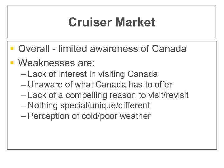 Cruiser Market § Overall - limited awareness of Canada § Weaknesses are: – Lack