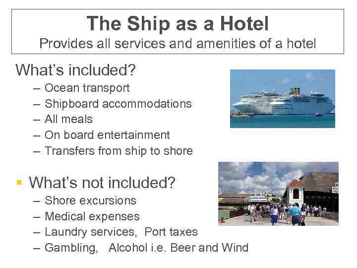 The Ship as a Hotel Provides all services and amenities of a hotel What’s