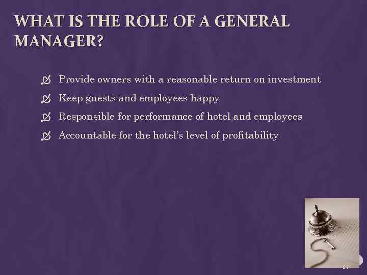 WHAT IS THE ROLE OF A GENERAL MANAGER? Provide owners with a reasonable return