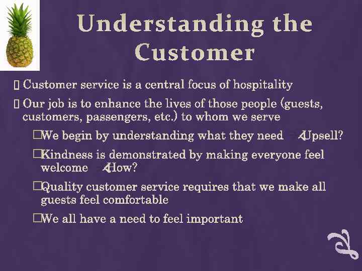 Understanding the Customer service is a central focus of hospitality Our job is to