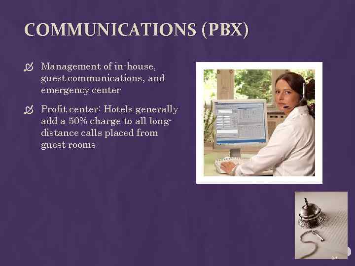 COMMUNICATIONS (PBX) Management of in-house, guest communications, and emergency center Profit center: Hotels generally