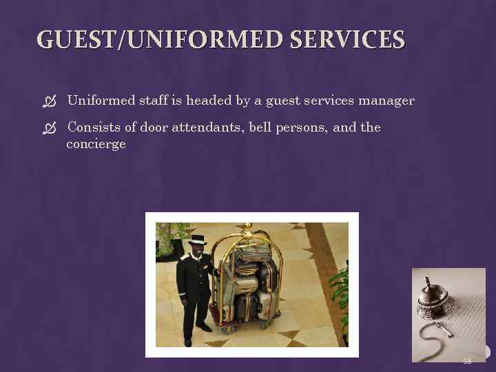 GUEST/UNIFORMED SERVICES Uniformed staff is headed by a guest services manager Consists of door