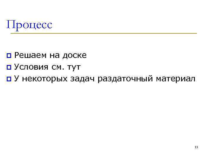 Процесс Решаем на доске p Условия см. тут p У некоторых задач раздаточный материал
