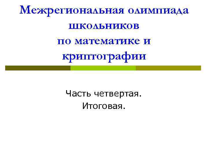 Межрегиональная олимпиада школьников по математике и криптографии Часть четвертая. Итоговая. 