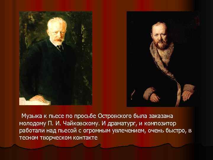  Музыка к пьесе по просьбе Островского была заказана молодому П. И. Чайковскому. И