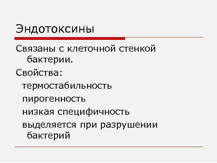 Эндотоксины Связаны с клеточной стенкой бактерии. Свойства: термостабильность пирогенность низкая специфичность выделяется при разрушении