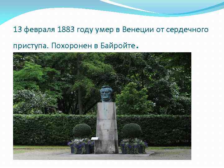 13 февраля 1883 году умер в Венеции от сердечного приступа. Похоронен в Байройте .