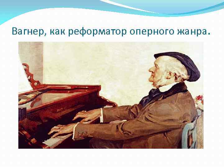 Вагнер, как реформатор оперного жанра. 