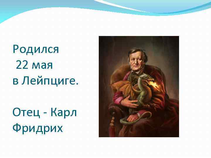 Родился 22 мая в Лейпциге. Отец - Карл Фридрих 