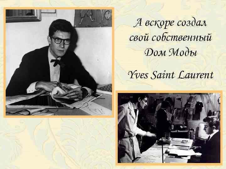 А вскоре создал свой собственный Дом Моды Yves Saint Laurent 