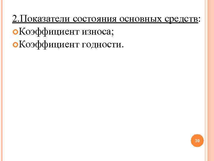 2. Показатели состояния основных средств: Коэффициент износа; Коэффициент годности. 30 
