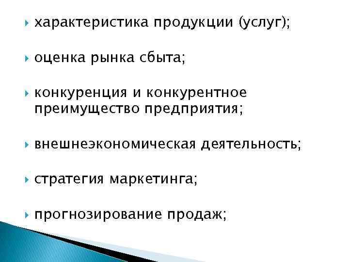  характеристика продукции (услуг); оценка рынка сбыта; конкуренция и конкурентное преимущество предприятия; внешнеэкономическая деятельность;