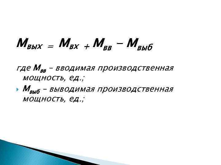 Мвых = Мвх + Мвв - Мвыб где Мвв – вводимая производственная мощность, ед.