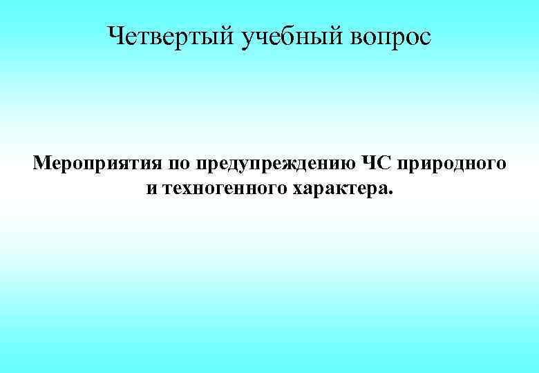 Четвертый учебный вопрос Мероприятия по предупреждению ЧС природного и техногенного характера. 