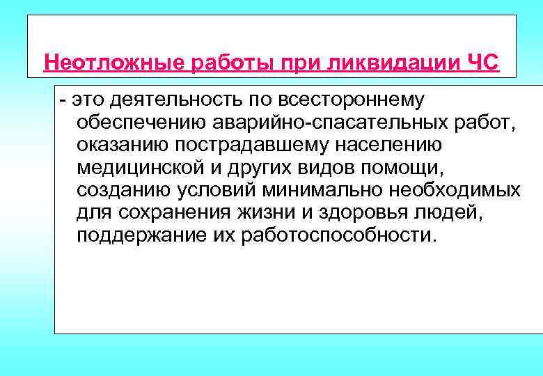 Неотложные работы при ликвидации ЧС - это деятельность по всестороннему обеспечению аварийно-спасательных работ, оказанию
