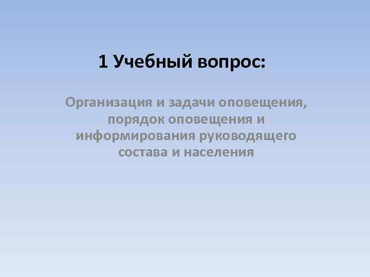 1 Учебный вопрос: Организация и задачи оповещения, порядок оповещения и информирования руководящего состава и