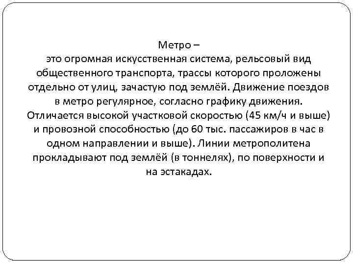 Метро – это огромная искусственная система, рельсовый вид общественного транспорта, трассы которого проложены отдельно