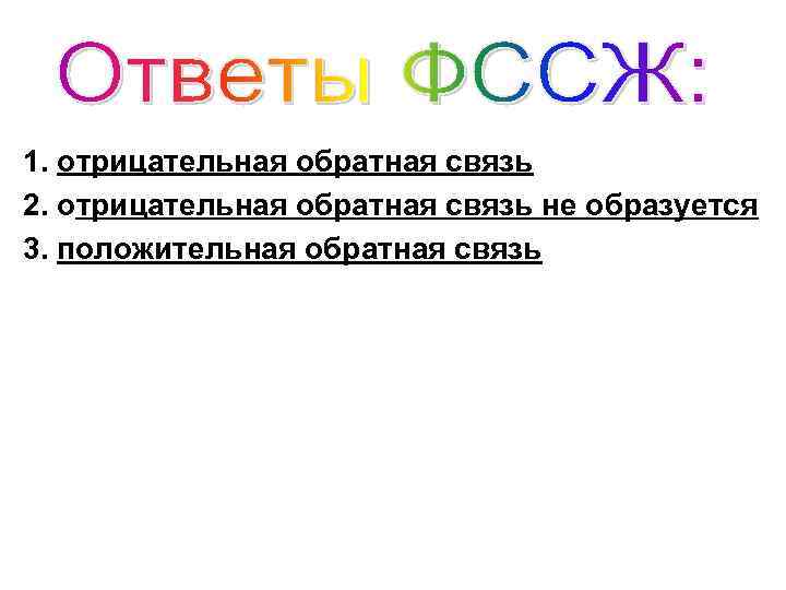 1. отрицательная обратная связь 2. отрицательная обратная связь не образуется 3. положительная обратная связь