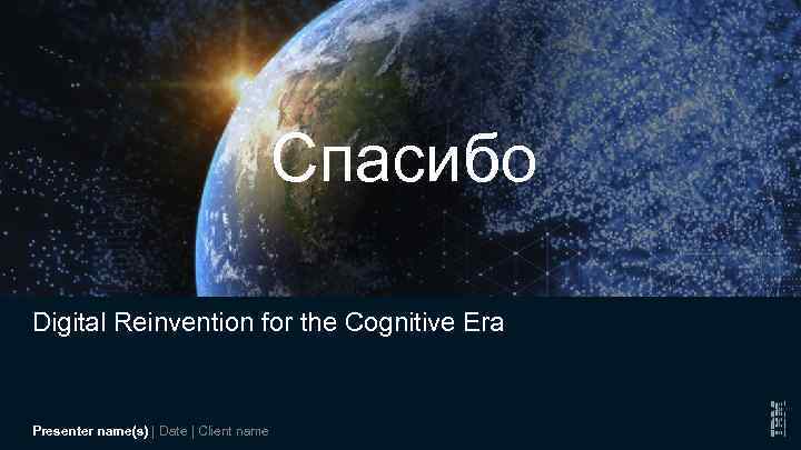 Спасибо Digital Reinvention for the Cognitive Era Presenter name(s) | Date | Client name