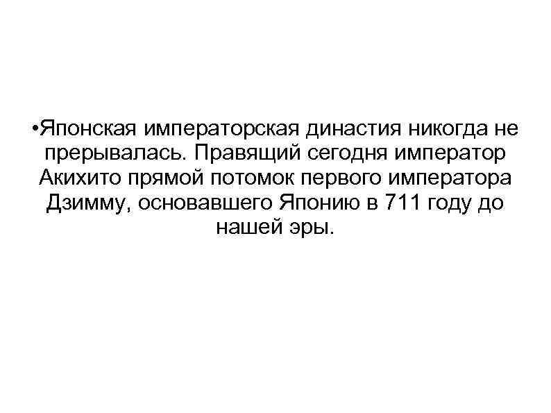  • Японская императорская династия никогда не прерывалась. Правящий сегодня император Акихито прямой потомок