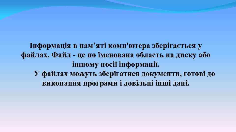 Інформація в пам’яті комп'ютера зберігається у файлах. Файл - це по іменована область на