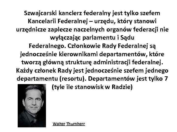 Szwajcarski kanclerz federalny jest tylko szefem Kancelarii Federalnej – urzędu, który stanowi urzędnicze zaplecze