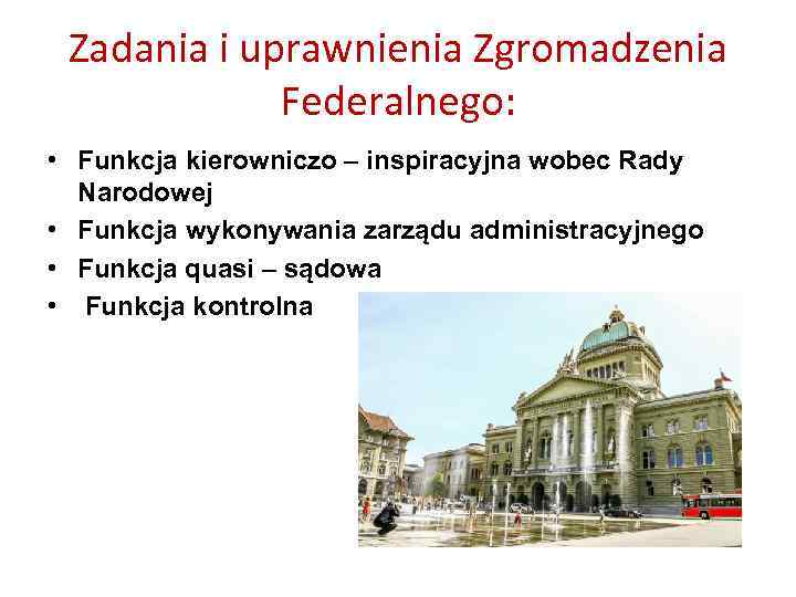 Zadania i uprawnienia Zgromadzenia Federalnego: • Funkcja kierowniczo – inspiracyjna wobec Rady Narodowej •