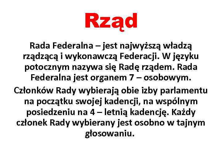 Rząd Rada Federalna – jest najwyższą władzą rządzącą i wykonawczą Federacji. W języku potocznym