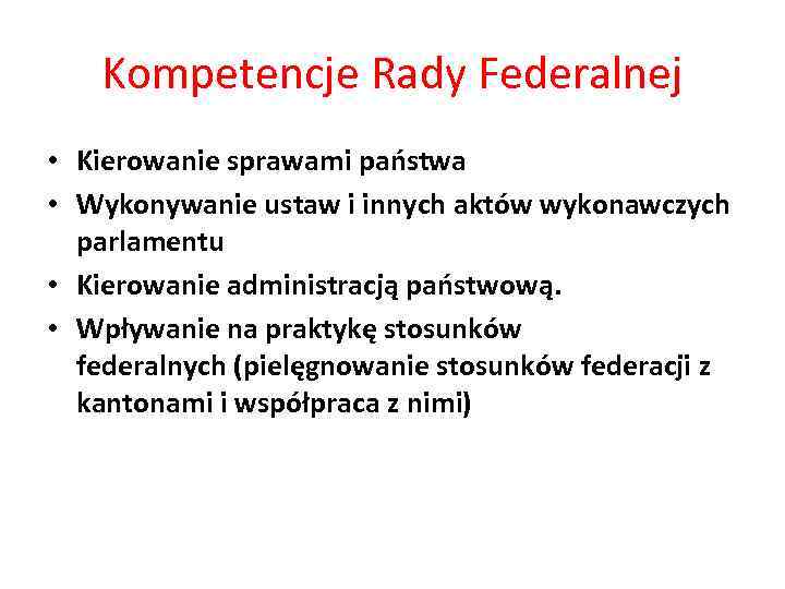 Kompetencje Rady Federalnej • Kierowanie sprawami państwa • Wykonywanie ustaw i innych aktów wykonawczych