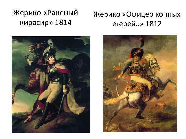 Жерико «Раненый кирасир» 1814 Жерико «Офицер конных егерей. . » 1812 