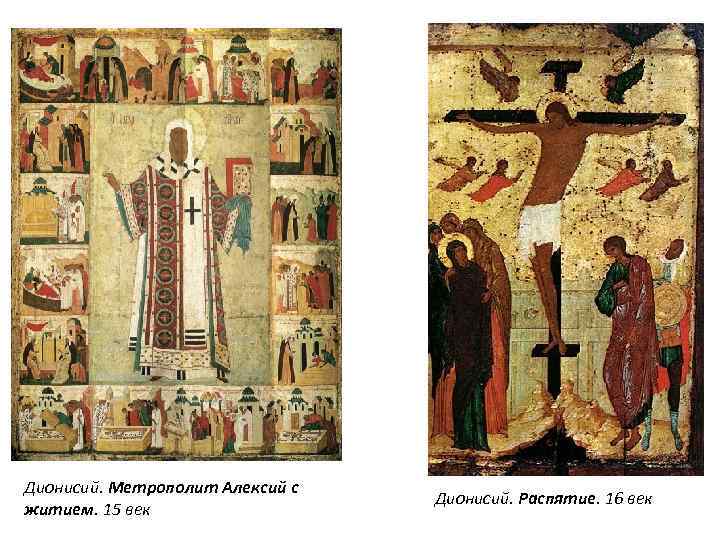 Дионисий. Метрополит Алексий с житием. 15 век Дионисий. Распятие. 16 век 