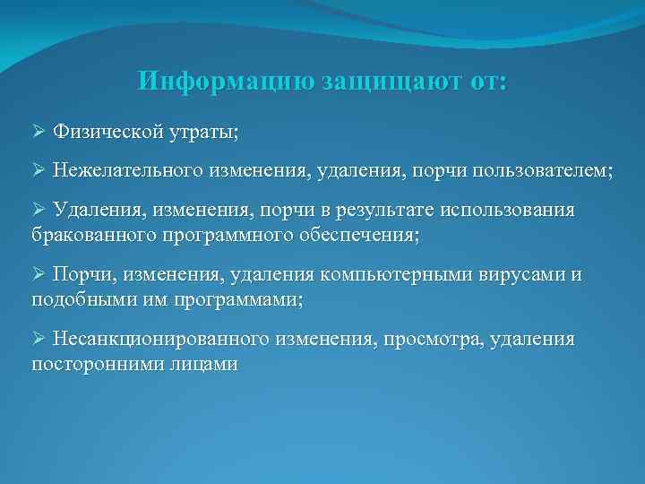 Информацию защищают от: Ø Физической утраты; Ø Нежелательного изменения, удаления, порчи пользователем; Ø Удаления,