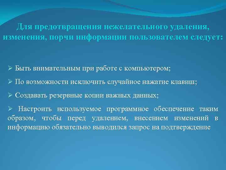 Для предотвращения нежелательного удаления, изменения, порчи информации пользователем следует: Ø Быть внимательным при работе