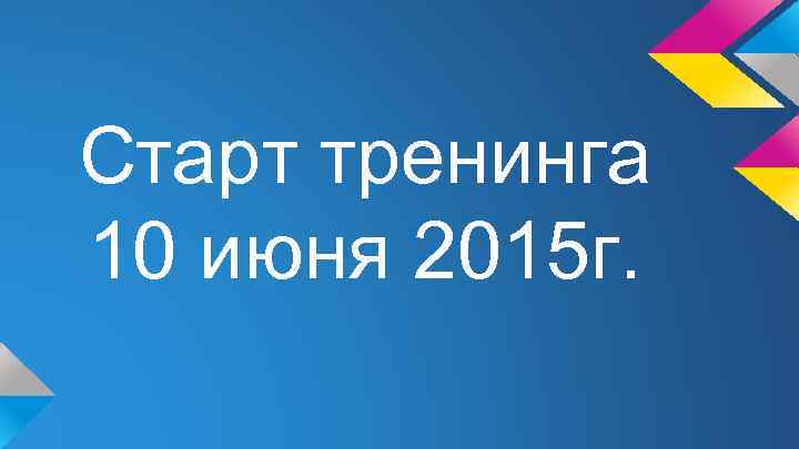 Старт тренинга 10 июня 2015 г. 