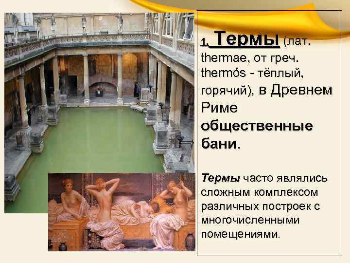 1. Термы (лат. thermae, от греч. thermós - тёплый, горячий), в Древнем Риме общественные