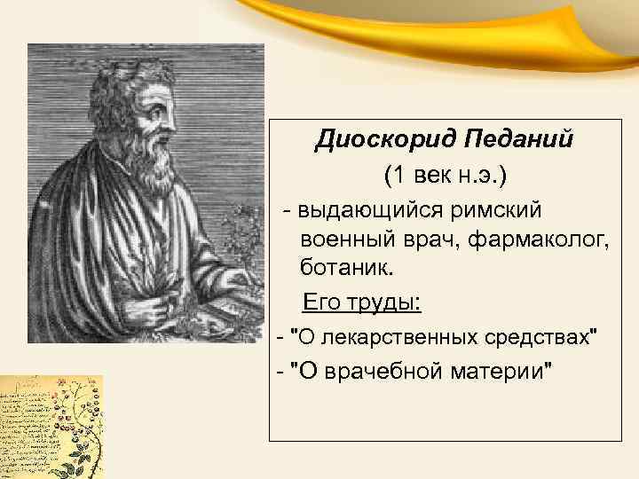 Диоскорид Педаний (1 век н. э. ) - выдающийся римский военный врач, фармаколог, ботаник.