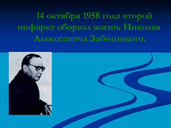 14 октября 1958 года второй инфаркт оборвал жизнь Николая Алексеевича Заболоцкого. 