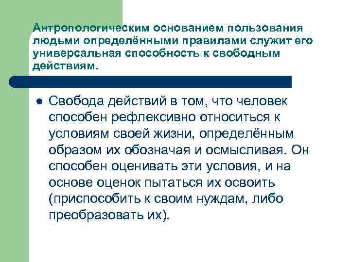 Антропологическим основанием пользования людьми определёнными правилами служит его универсальная способность к свободным действиям. l