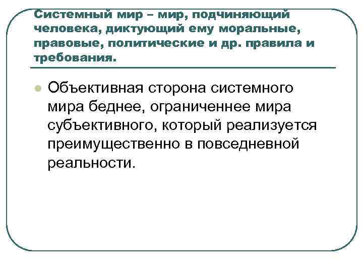 Системный мир – мир, подчиняющий человека, диктующий ему моральные, правовые, политические и др. правила